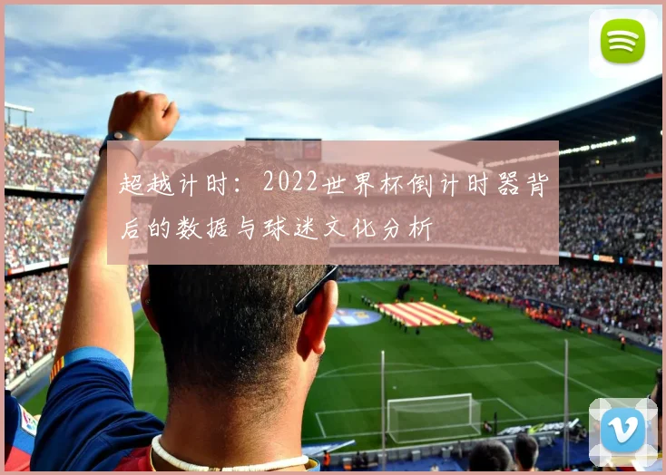 超越计时：2022世界杯倒计时器背后的数据与球迷文化分析