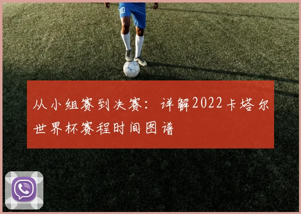从小组赛到决赛：详解2022卡塔尔世界杯赛程时间图谱