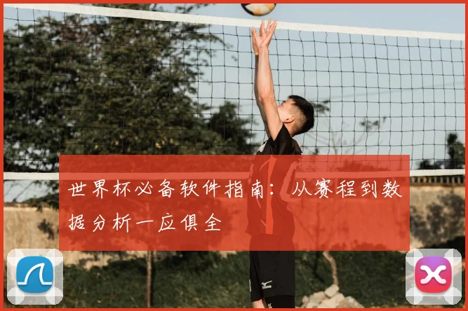 世界杯必备软件指南：从赛程到数据分析一应俱全