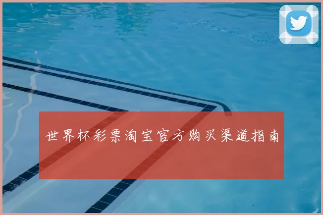 世界杯彩票淘宝官方购买渠道指南
