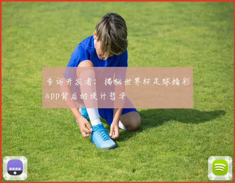 专访开发者：揭秘世界杯足球精彩app背后的设计哲学